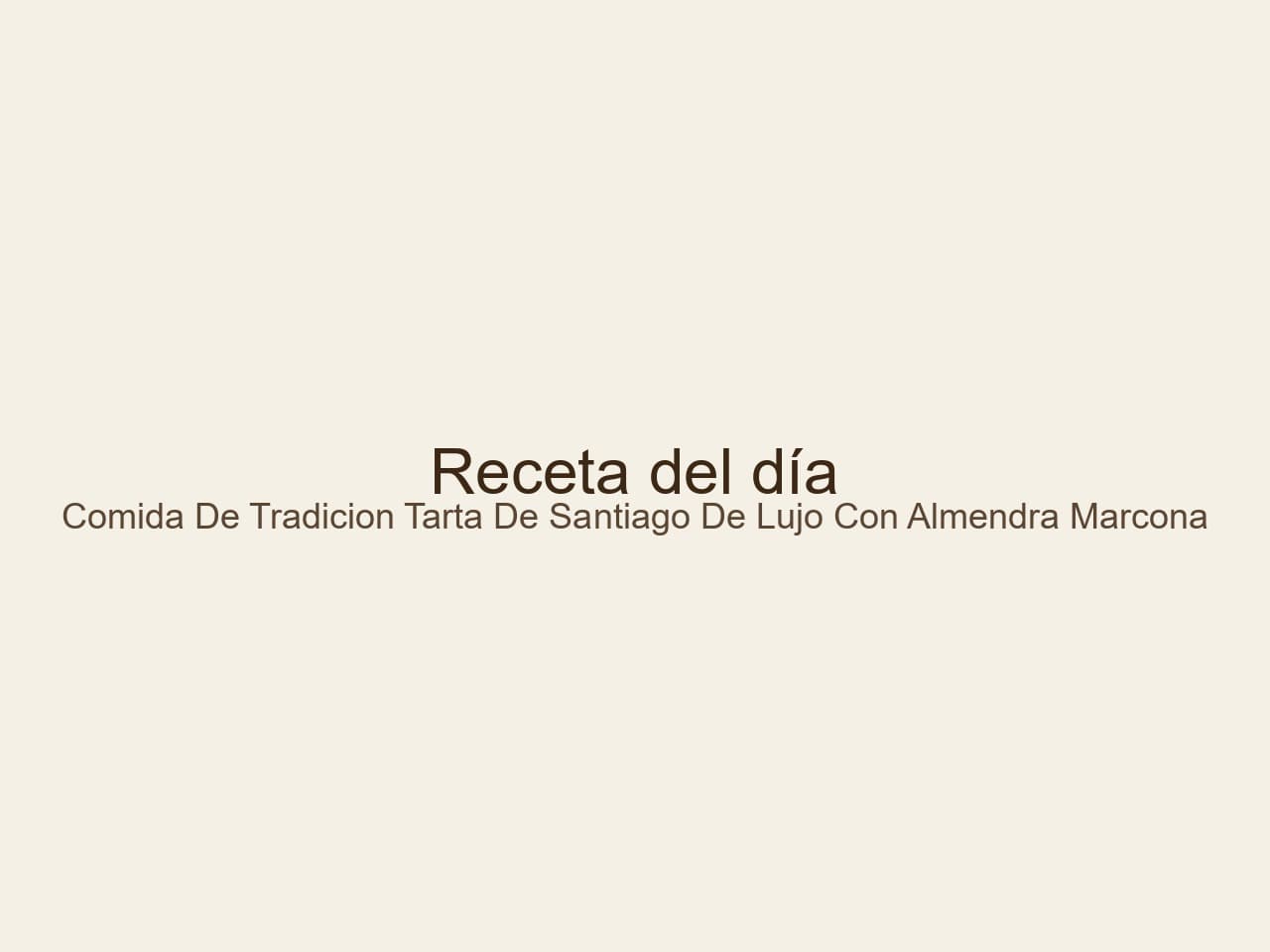 Comida de Tradición: Tarta de Santiago de Lujo con Almendra Marcona